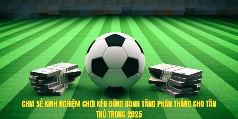 Bật mí mẹo chốt kèo đồng banh có tỷ lệ trúng cao