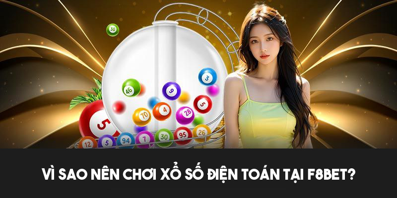 Xổ Số Điện Toán F8BET - Hướng Dẫn Chơi & Mẹo Nhận Thưởng Lớn 7 Lý do nên trải nghiệm xổ số điện toán tại F8BET